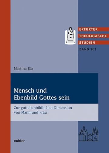 Mensch und Ebenbild Gottes sein: Zur gottebenbildlichen Dimension von Mann und Frau - Martina Bär
