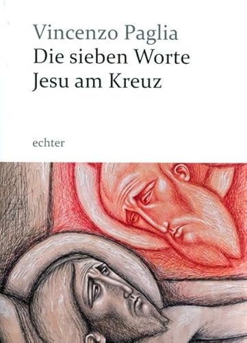 Die sieben Worte Jesu am Kreuz: Mit sieben farbigen Bildern von Piero Casentini - Vincenzo Paglia
