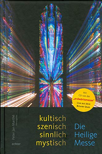 Die heilige Messe - kultisch, szenisch, sinnlich, mystisch. Peter Jan Marthé, Hrsg. - Marthé, Peter Jan (Mitwirkender)