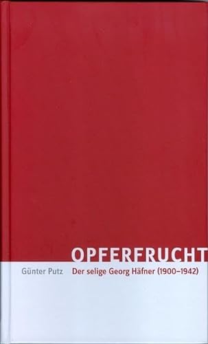 Opferfrucht - Der selige Georg Häfner (1900-1942)
