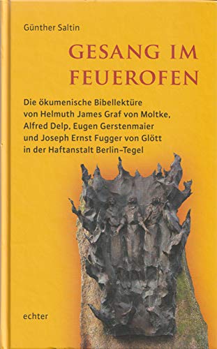 Beispielbild fr Gesang im Feuerofen: Die kumenische Bibellektre von Helmuth James Graf von Moltke, Alfred Delp, Eugen Gerstenmaier und Joseph Ernst von Gltt in der Haftanstalt Berlin-Tegel zum Verkauf von medimops