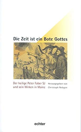 Beispielbild fr Die Zeit ist ein Bote Gottes : Der heilige Peter Faber SJ und sein Wirken in Mainz zum Verkauf von Buchpark