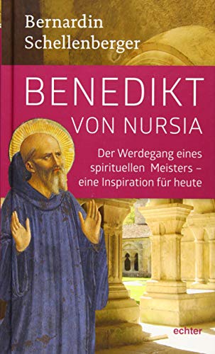 Benedikt von Nursia : Der Werdegang eins spirituellen Meisters - Inspiration fÃ¼r heute - Bernardin Schellenberger