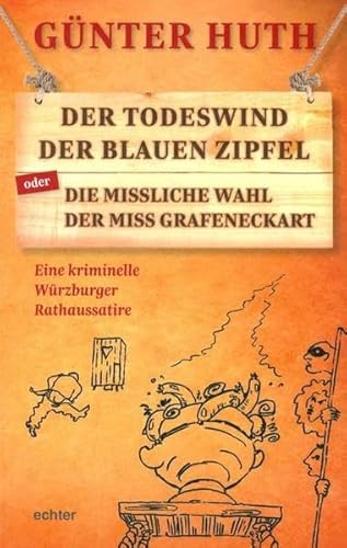 Beispielbild fr Der Todeswind der blauen Zipfel oder Die missliche Wahl der Miss Grafeneckart: Eine kriminelle Wrzburger Rathaussatire zum Verkauf von medimops