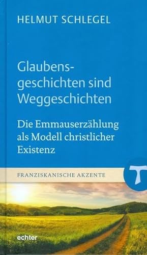 Glaubensgeschichten sind Weggeschichten : Die Emmauserzählung als Modell christlicher Existenz - Helmut Schlegel