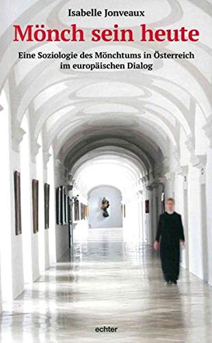 Mönch sein heute : Eine Soziologie des Mönchtums in Österreich im europäischen Dialog - Isabelle Jonveaux