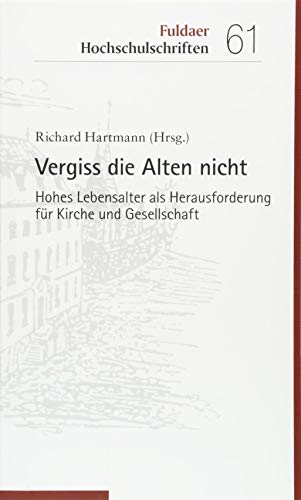 Stock image for Vergiss die Alten nicht: Hohes Lebensalter als Herausforderung fr Kirche und Gesellschaft (Fuldaer Hochschulschriften, Bd. 61) for sale by medimops