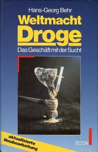 Weltmacht Droge. Das Geschäft mit der Sucht - Behr, Hans-Georg