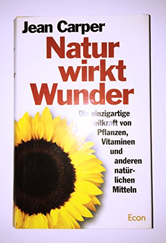 Natur wirkt Wunder - Jean Carper