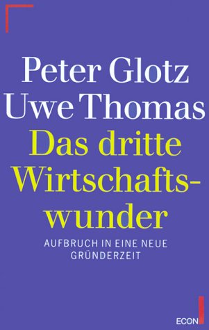 Glotz, Peter/Thomas, Uwe. Das dritte Wirtschaftswunder. Aufbruch in eine neue Gründerzeit.