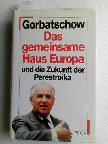 Das gemeinsame Haus Europa und die Zukunft der Perestroika - Gorbatschow, Michail