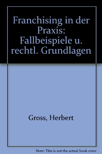 Franchising in der Praxis: Fallbeispiele u. rechtl. Grundlagen (German Edition) (9783430135832) by Gross, Herbert