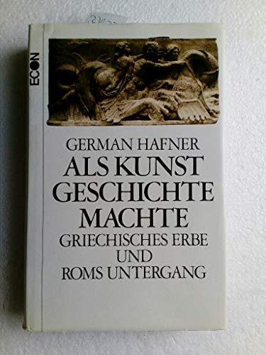Als Kunst Geschichte machte : Griech. Erbe u. Roms Untergang. - Hafner, German