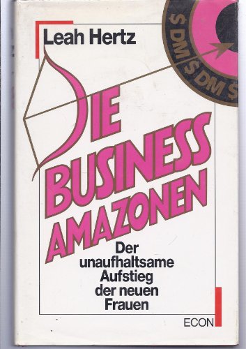 Die Business- Amazonen . Der unaufhaltsame Aufstieg der neuen Frauen