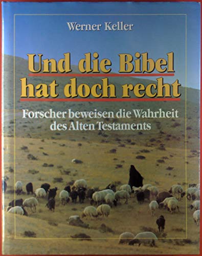 Und die Bibel hat doch recht : Forscher beweisen die Wahrheit des Alten Testaments. - Keller, Werner