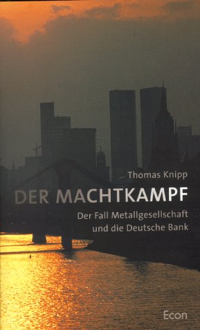 Der Machtkampf. Der Fall Metallgesellschaft und die Deutsche Bank - Knipp, Thomas