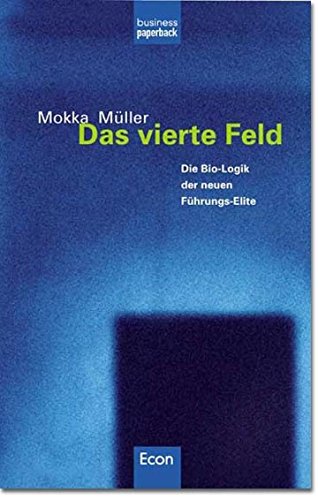 Beispielbild fr Das vierte Feld: Die Bio-Logik der neuen Manager-Elite: Die Bio-Logik der neuen Fhrungs-Elite zum Verkauf von medimops