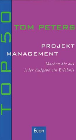 Top 50 - Projektmanagement. Machen Sie aus jeder Aufgabe ein Erlebnis. (9783430174596) by Peters, Tom