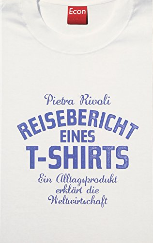 Reisebericht eines T-Shirts: Ein Alltagsprodukt erklärt die Weltwirtschaft - Rivoli, Pietra und Christoph Bausum