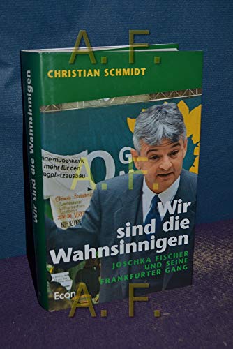 Wir sind die Wahnsinnigen - Joschka Fischer und seine Frankfurter Gang - Schmidt Christian (Y.)