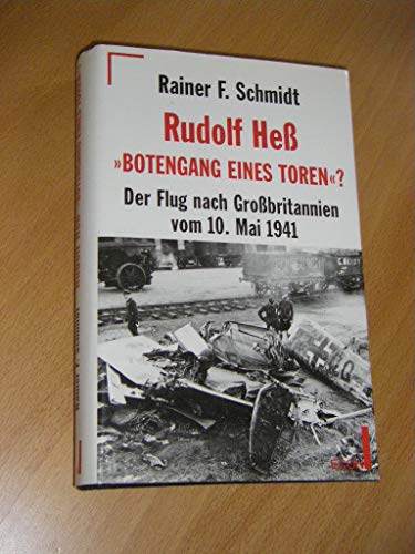 Rudolf Heß - Botengang eines Toren ? - Der Flug nach Großbritannien vom 10. Mai 1941, - Schmidt, Rainer F.