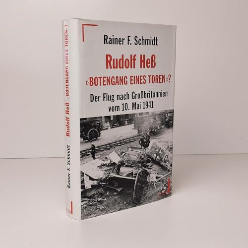 Rudolf Hess - "Botengang eines Toren?". Der Flug nach Grossbritannien vom 10. Mai 1941.