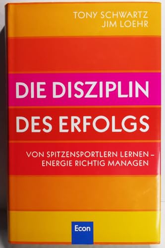 Die Disziplin des Erfolgs. Von Spitzensportlern lernen. Energie richtig managen. (9783430182034) by Schwartz, Tony; Loehr, Jim