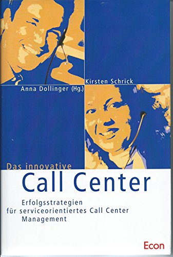 Das innovative Call Center. Erfolgsstrategien für serviceorientiertes Call Center Management.