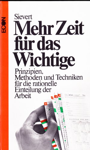 Mehr Zeit für das Wichtige. Prinzipien, Methoden, Techniken für die rationelle Einteilung der Arb...