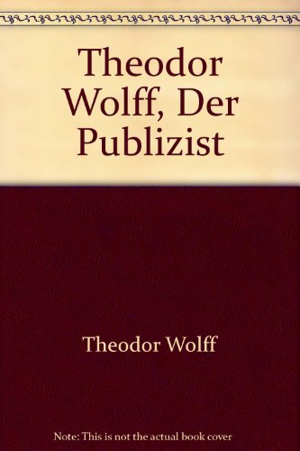 Theodor Wolff. Der Publizist : Feuilletons, Gedichte und Aufzeichnungen - Bernd (Hrsg.), Sösemann