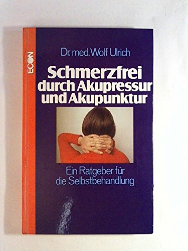 Schmerzfrei durch Akupressur und Akupunktur. Ein Ratgeber für die Selbstbehandlung