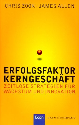 Erfolgsfaktor KerngeschÃ¤ft. Zeitlose Strategien fÃ¼r Wachstum und Innovation. (9783430199421) by Zook, Chris; Allen, James