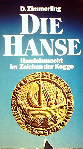 Die Hanse : Handelsmacht im Zeichen d. Kogge. Dieter Zimmerling - Zimmerling, Dieter (Verfasser)