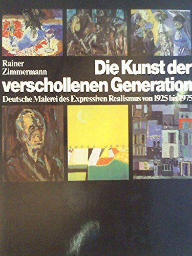 Die Kunst der verschollenen Generation. Deutsche Malerei des expressiven Realismus von 1925 bis 1975. - Zimmermann, Rainer