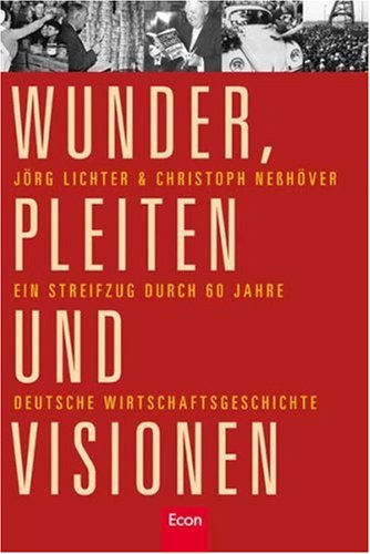 9783430200363: Wunder, Pleiten und Visionen: Ein Streifzug durch 60 Jahre deutsche Wirtschaftsgeschichte