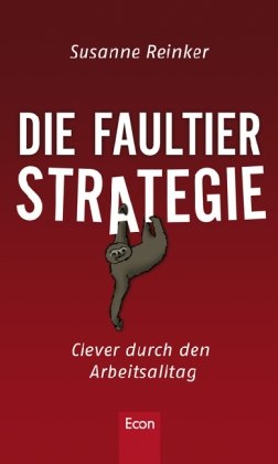 Die Faultierstrategie [Faultier-Strategie] - Clever durch den Arbeitsalltag.