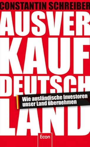 Ausverkauf Deutschland: Wie ausländische Investoren unser Land übernehmen - Schreiber, Constantin