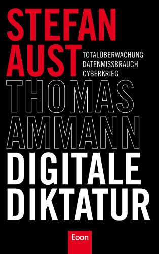 Digitale Diktatur: Totalüberwachung Datenmissbrauch Cyberkrieg - Ammann, Thomas und Stefan Aust
