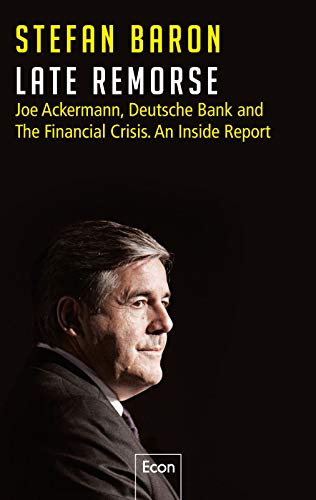 Beispielbild für Late Remorse: Joe Ackermann, Deutsche Bank and The Financial Crisis. An Inside Report zum Verkauf von medimops