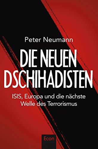 Die neuen Dschihadisten: ISIS, Europa und die nächste Welle des Terrorismus - Neumann, Peter R.