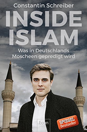 Inside Islam: Was in Deutschlands Moscheen gepredigt wird - Schreiber, Constantin