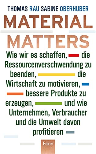 Beispielbild fr Material Matters: Wie wir es schaffen, die Ressourcenverschwendung zu beenden, die Wirtschaft zu motivieren, bessere Produkte zu erzeugen und wie . Verbraucher und die Umwelt davon profitieren zum Verkauf von medimops