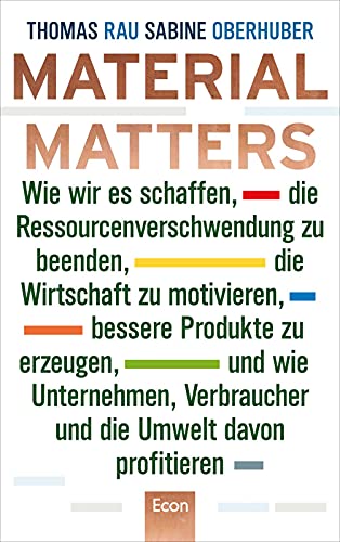 Stock image for Material Matters: Wie wir es schaffen, die Ressourcenverschwendung zu beenden, die Wirtschaft zu motivieren, bessere Produkte zu erzeugen und wie . Verbraucher und die Umwelt davon profitieren for sale by medimops