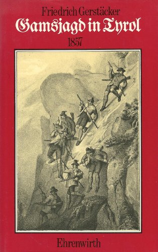 Gamsjagd in Tyrol 1857 - Mit den 46 Illustrationen der Originalausgabe. Hrsg.und überarbeitet von...
