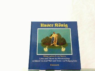 Beispielbild fr Unser Knig. Knig Ludwig II. von Bayern. Leben und Trume des Mrchenknigs in Bildern von Josef Wahl und Texten von Wolfgang Seitz. zum Verkauf von Antiquariat Heureka