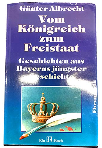 Beispielbild fr Vom Knigreich zum Freistaat - Geschichten aus Bayerns jngster Geschichte zum Verkauf von 3 Mile Island