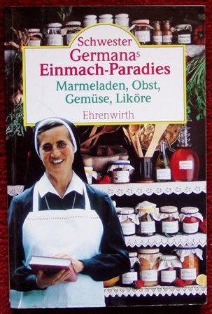 Stock image for Schwester Germanas Einmach- Paradies. Marmeladen, Obst, Gemse, Likre for sale by medimops