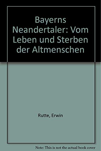 Stock image for Bayerns Neandertaler: Vom Leben und Sterben der Altmenschen for sale by Bookmans