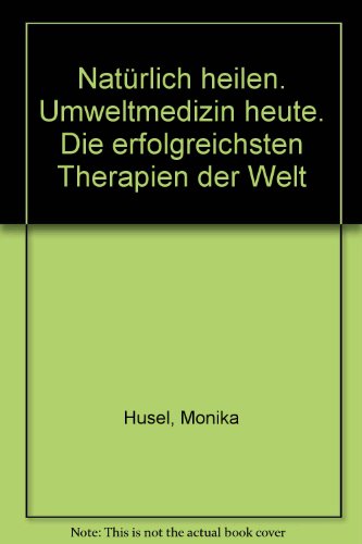 Natürlich heilen - Umweltmedizin heute. Die erfolgreichsten Therapien der Welt.