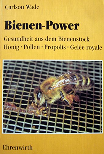 Bienen-Power. Gesundheit aus dem Bienenstock. Honig - Pollen - Propolis - Gelée royale.